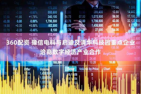 360配资 豫信电科与启迪及清华科技园重点企业洽商数字经济产业合作