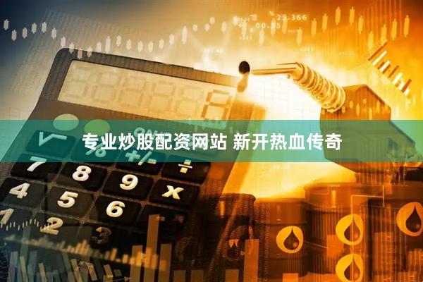 专业炒股配资网站 新开热血传奇